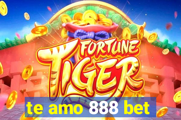 te amo 888 bet